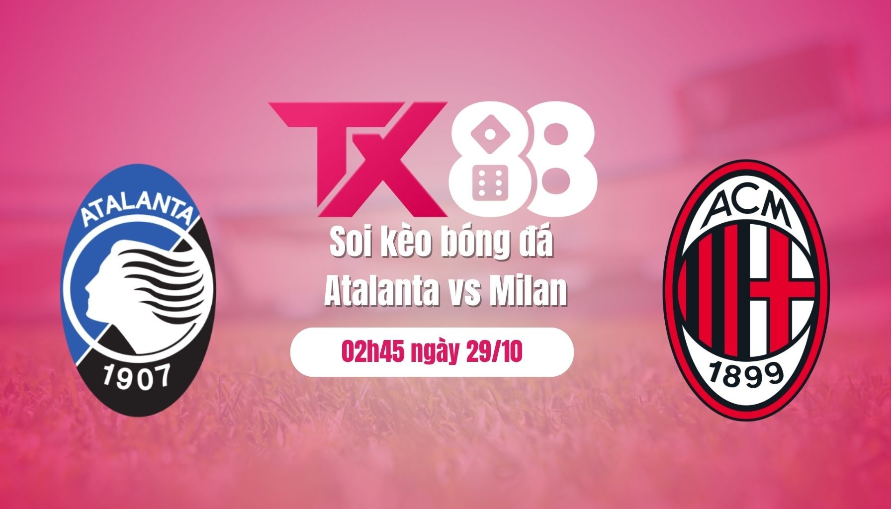 TX88 Soi kèo bóng đá Atalanta vs Milan, 02h45 ngày 29/10: vượt qua nỗi ám ảnh