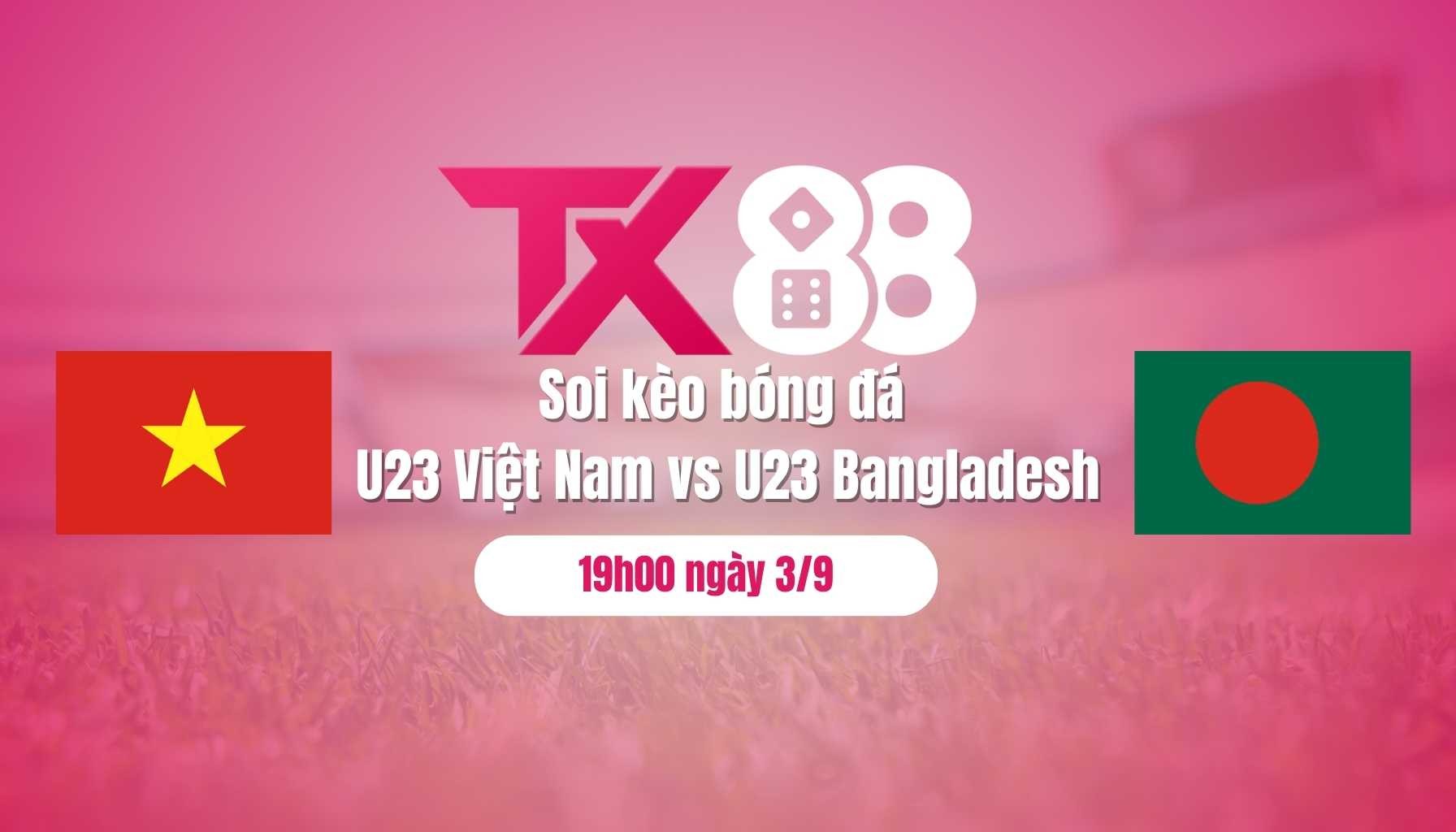 TX88 Soi kèo bóng đá U23 Việt Nam vs U23 Bangladesh, 19h00 ngày 3/9: chờ 'vua trẻ' ra oai!