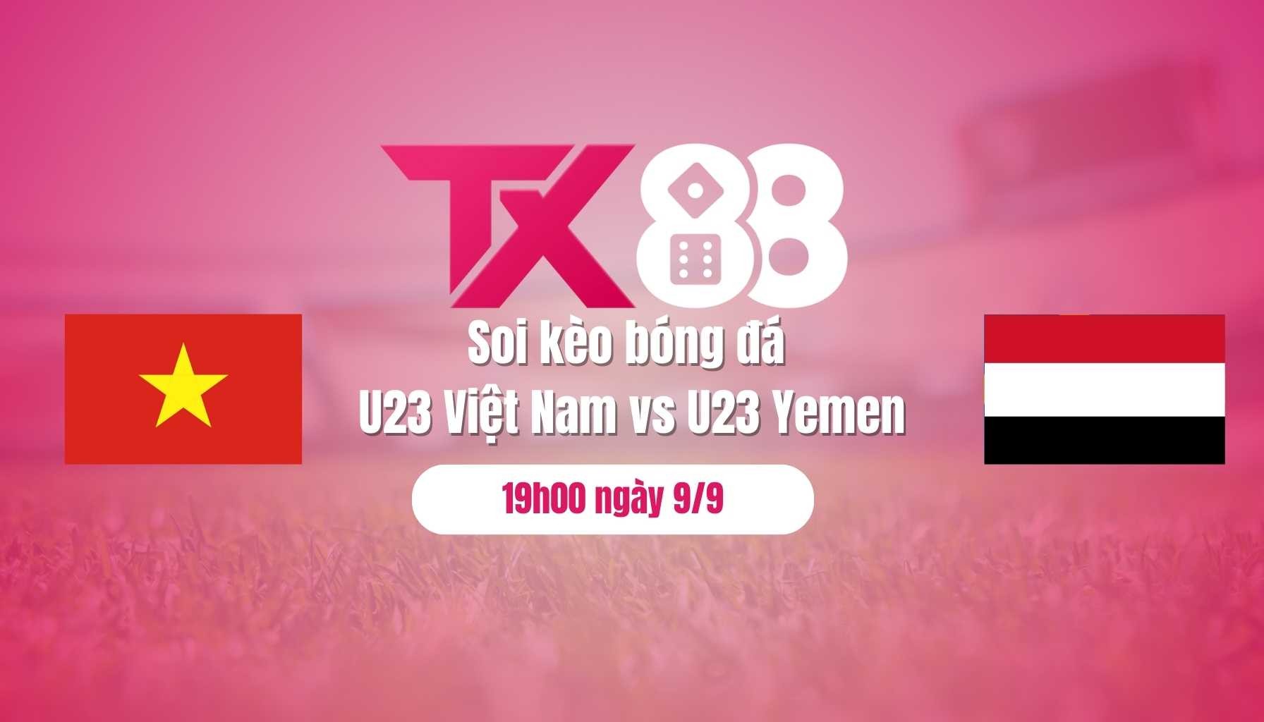 TX88 Soi kèo bóng đá U23 Việt Nam vs U23 Yemen, 19h00 ngày 9/9: thắng đẹp để đi tiếp