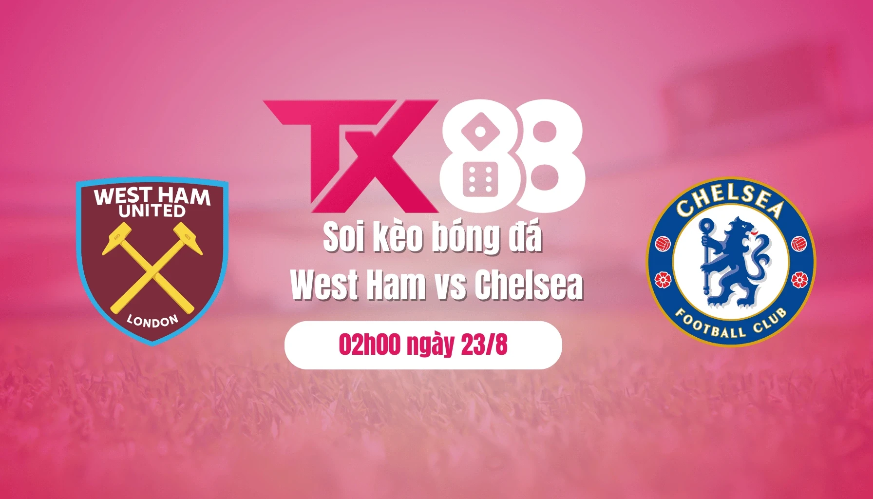 TX88 Soi kèo bóng đá West Ham vs Chelsea, 02h00 ngày 23/8: Đập tan hoài nghi